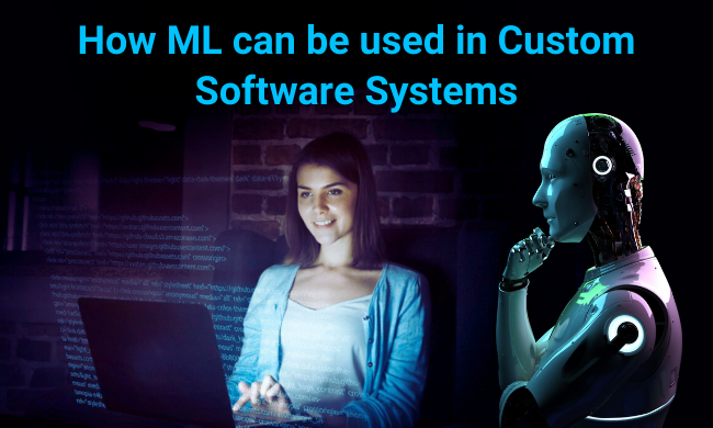 How is Machine Learning used in Custom Software Systems