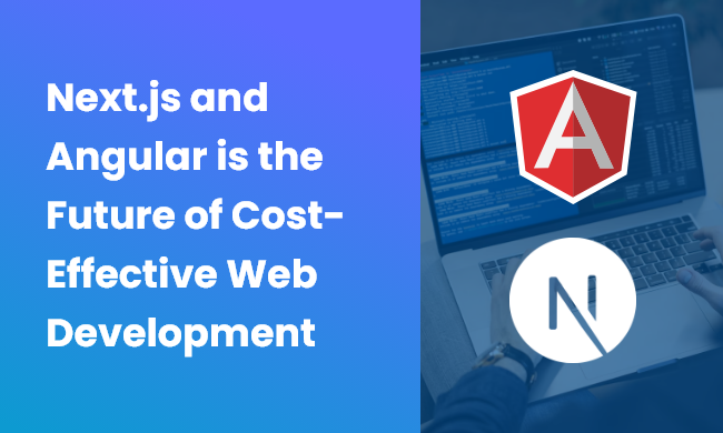 Next.js and Angular is the Future of Cost-Effective Web Development