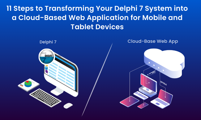 11 Steps to Transforming Your Delphi 7 System into a Cloud-Based Web Application for Mobile and Tablet Devices
