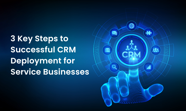 3 Key Steps to Successful CRM Deployment for Service Businesses